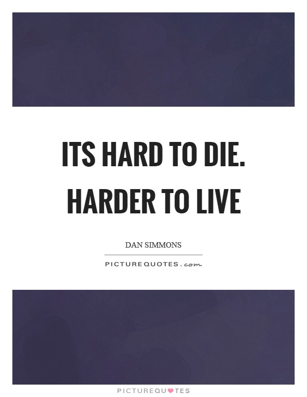 Its hard to die. Harder to live Picture Quote #1