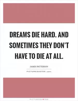 Dreams die hard. And sometimes they don’t have to die at all Picture Quote #1