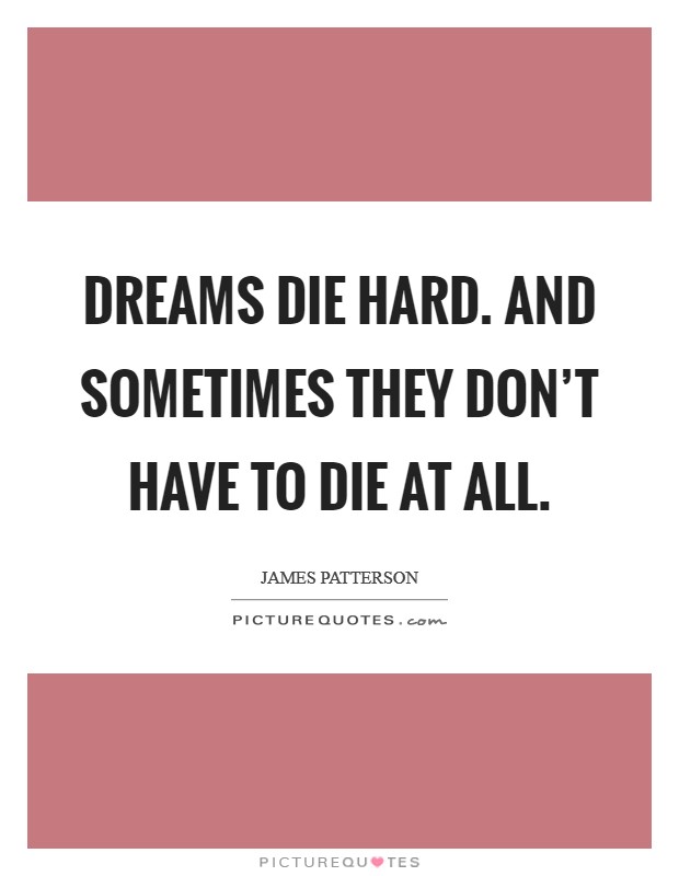 Dreams die hard. And sometimes they don't have to die at all. Picture Quote #1