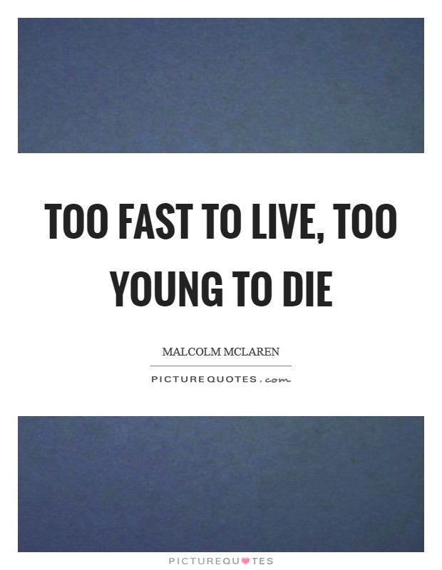 Too fast to live, too young to die Picture Quote #1