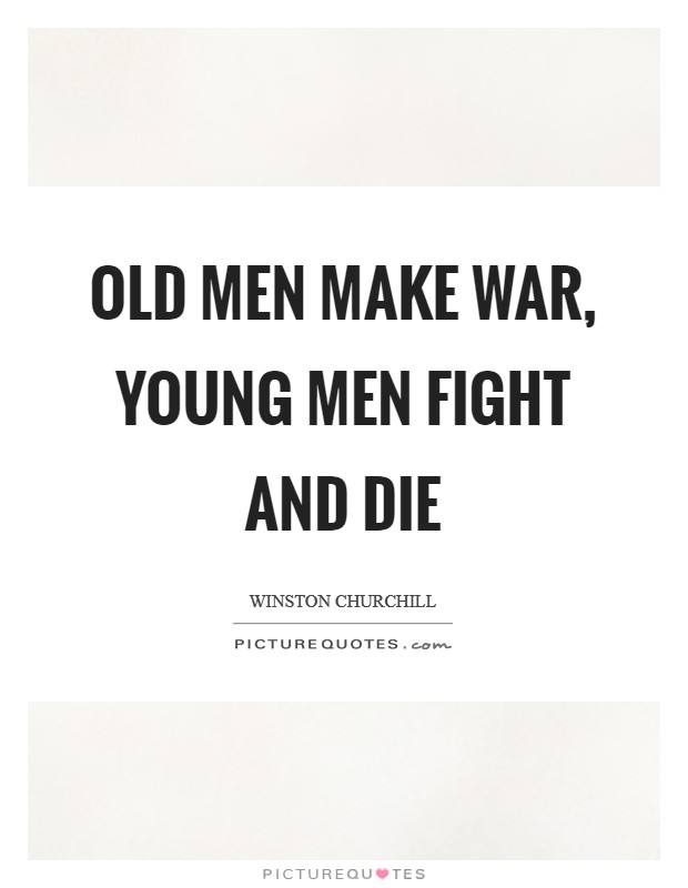 Old men make war, young men fight and die Picture Quote #1