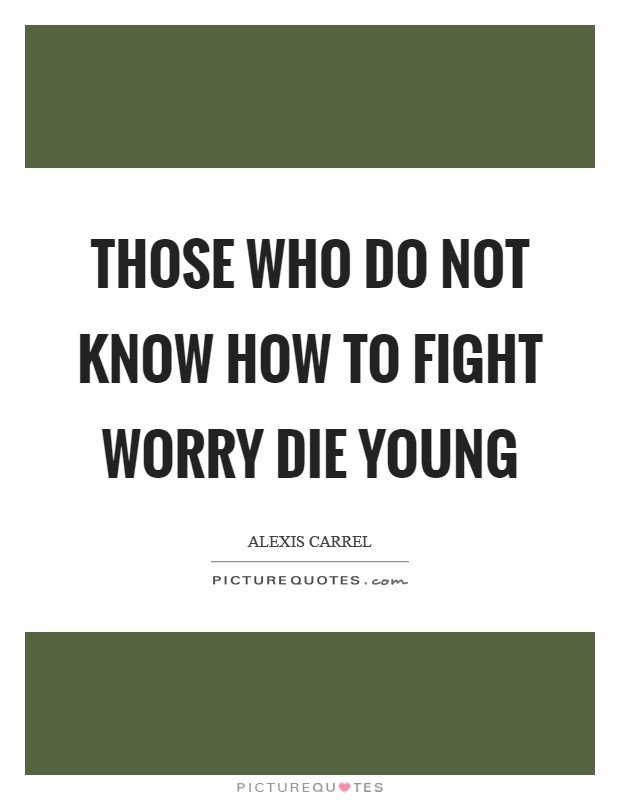 Those who do not know how to fight worry die young Picture Quote #1