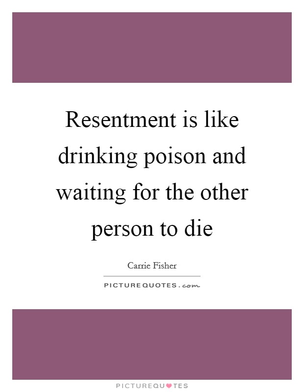 Resentment is like drinking poison and waiting for the other person to die Picture Quote #1
