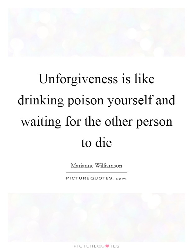Unforgiveness is like drinking poison yourself and waiting for the other person to die Picture Quote #1