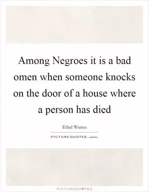 Among Negroes it is a bad omen when someone knocks on the door of a house where a person has died Picture Quote #1