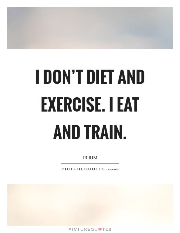 I don't diet and exercise. I eat and train. Picture Quote #1