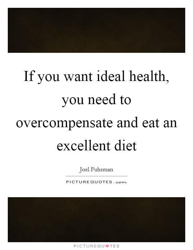If you want ideal health, you need to overcompensate and eat an excellent diet Picture Quote #1
