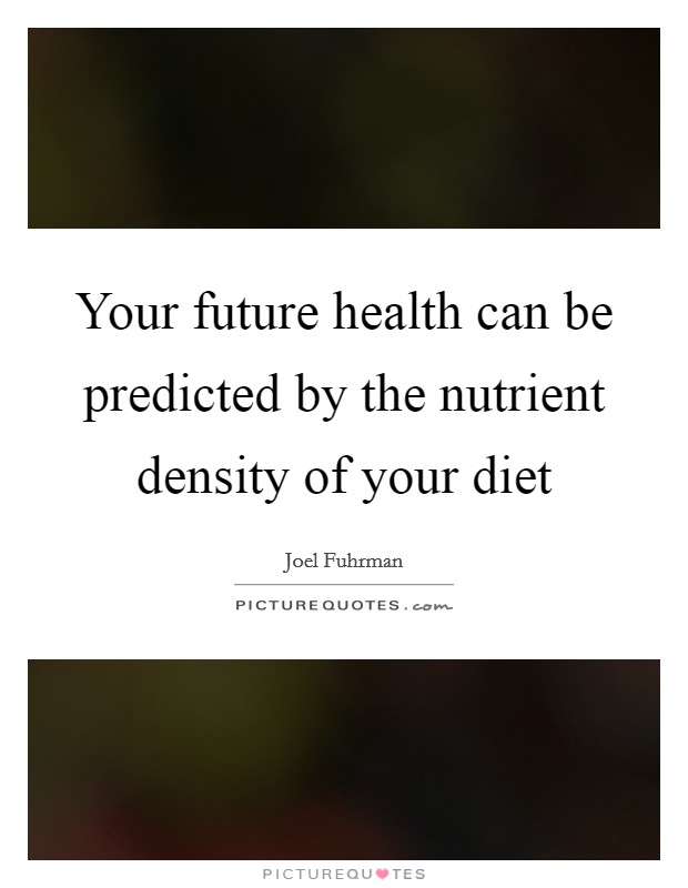 Your future health can be predicted by the nutrient density of your diet Picture Quote #1