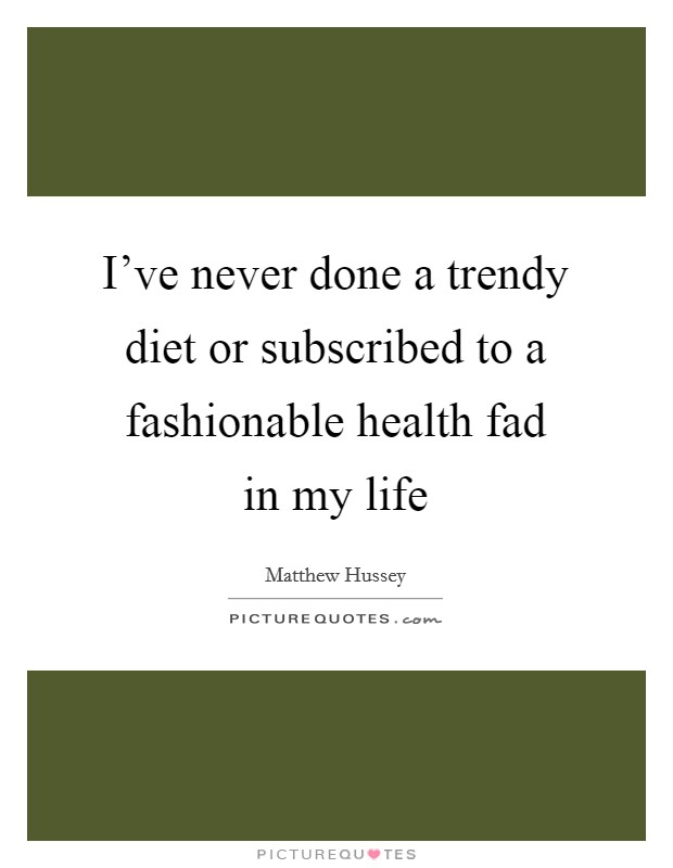 I've never done a trendy diet or subscribed to a fashionable health fad in my life Picture Quote #1
