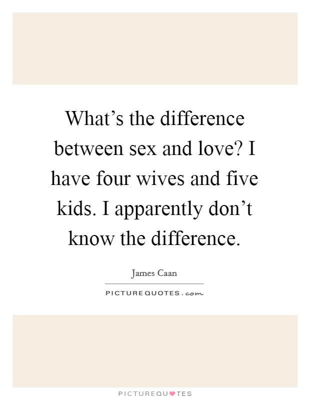 What's the difference between sex and love? I have four wives and five kids. I apparently don't know the difference. Picture Quote #1