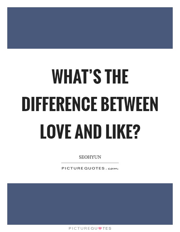 What's the difference between love and like? Picture Quote #1