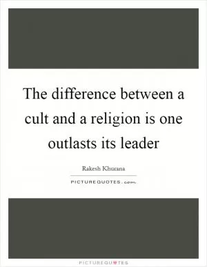 The difference between a cult and a religion is one outlasts its leader Picture Quote #1