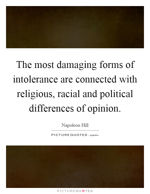 The most damaging forms of intolerance are connected with religious, racial and political differences of opinion. Picture Quote #1