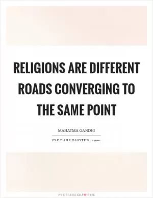 Religions are different roads converging to the same point Picture Quote #1