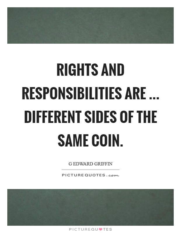 Rights and responsibilities are ... different sides of the same coin. Picture Quote #1
