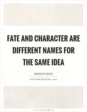 Fate and character are different names for the same idea Picture Quote #1