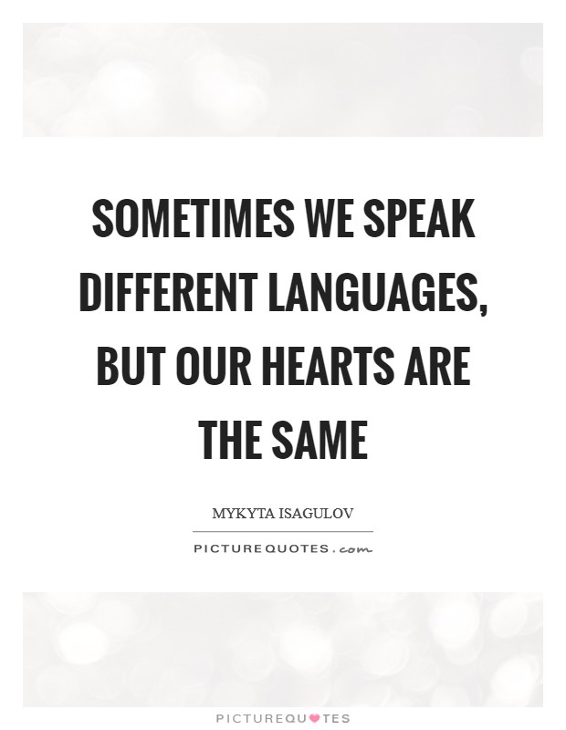 Sometimes we speak different languages, but our hearts are the same Picture Quote #1