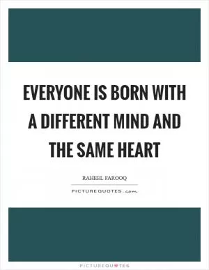 Everyone is born with a different mind and the same heart Picture Quote #1