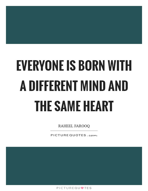 Everyone is born with a different mind and the same heart Picture Quote #1