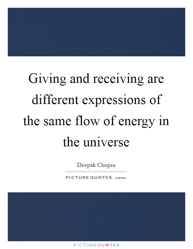 Giving and receiving are different expressions of the same flow of energy in the universe Picture Quote #1