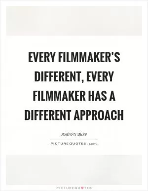Every filmmaker’s different, every filmmaker has a different approach Picture Quote #1