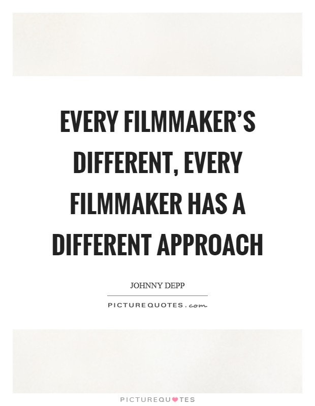 Every filmmaker's different, every filmmaker has a different approach Picture Quote #1