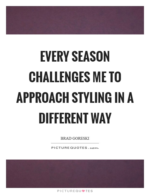 Every season challenges me to approach styling in a different way Picture Quote #1