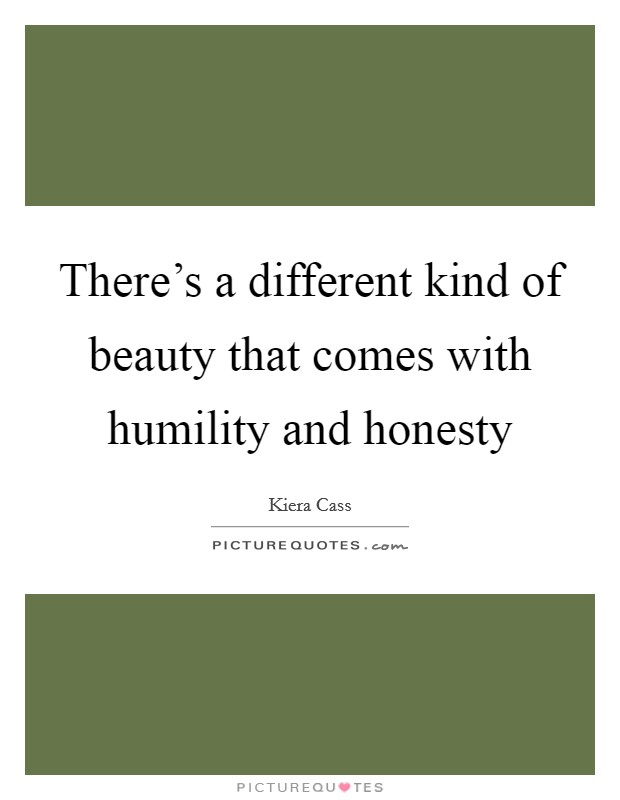 There's a different kind of beauty that comes with humility and honesty Picture Quote #1