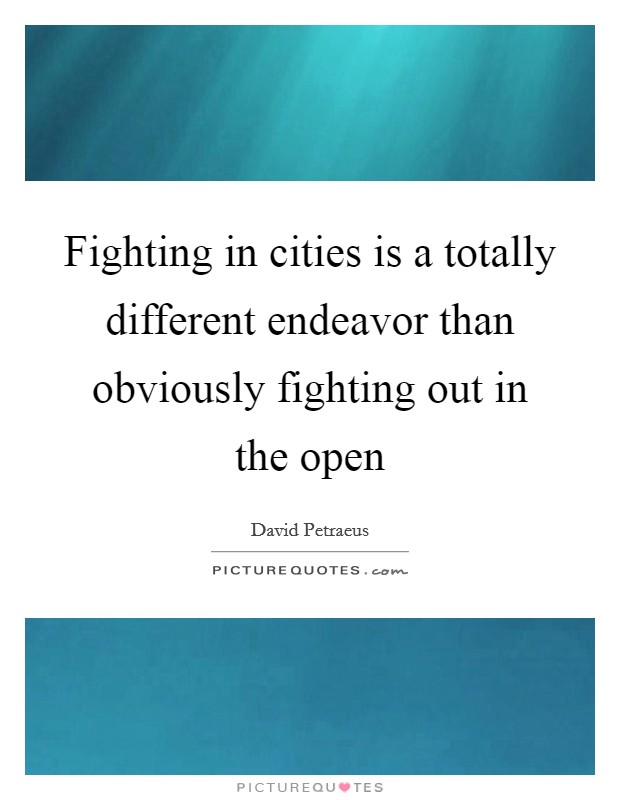Fighting in cities is a totally different endeavor than obviously fighting out in the open Picture Quote #1