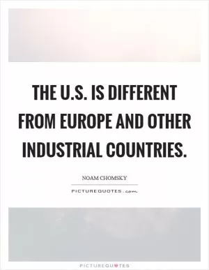 The U.S. is different from Europe and other industrial countries Picture Quote #1