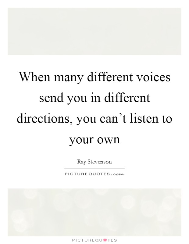 When many different voices send you in different directions, you can't listen to your own Picture Quote #1