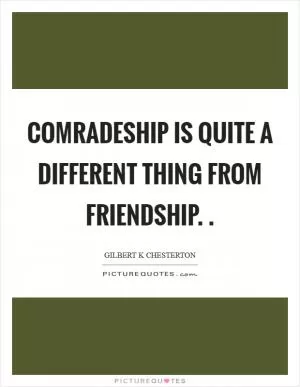 Comradeship is quite a different thing from friendship.  Picture Quote #1