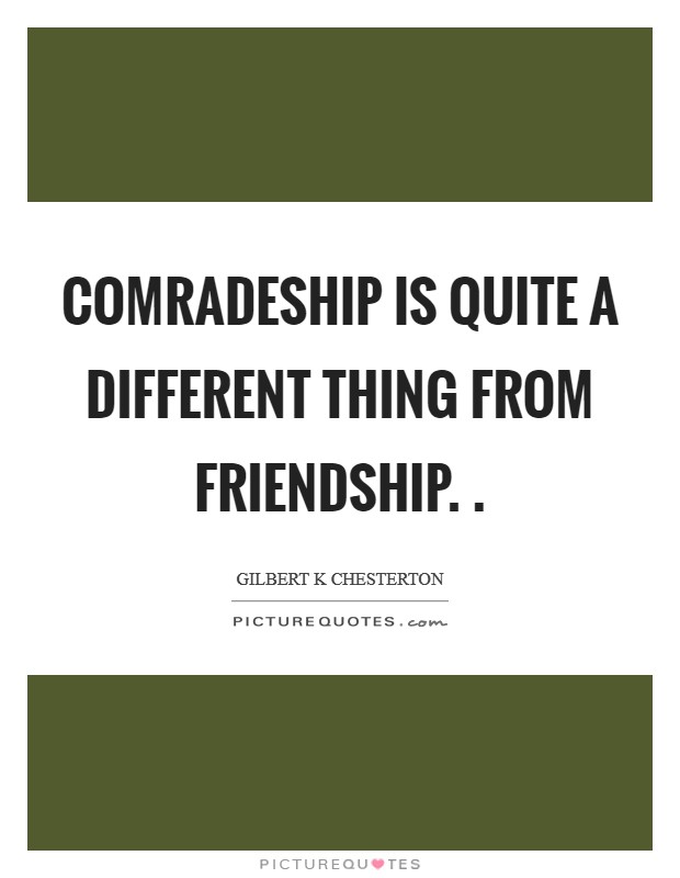 Comradeship is quite a different thing from friendship. . Picture Quote #1