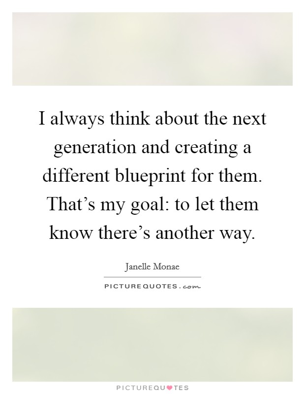 I always think about the next generation and creating a different blueprint for them. That's my goal: to let them know there's another way. Picture Quote #1