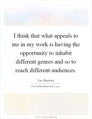 I think that what appeals to me in my work is having the opportunity to inhabit different genres and so to reach different audiences Picture Quote #1