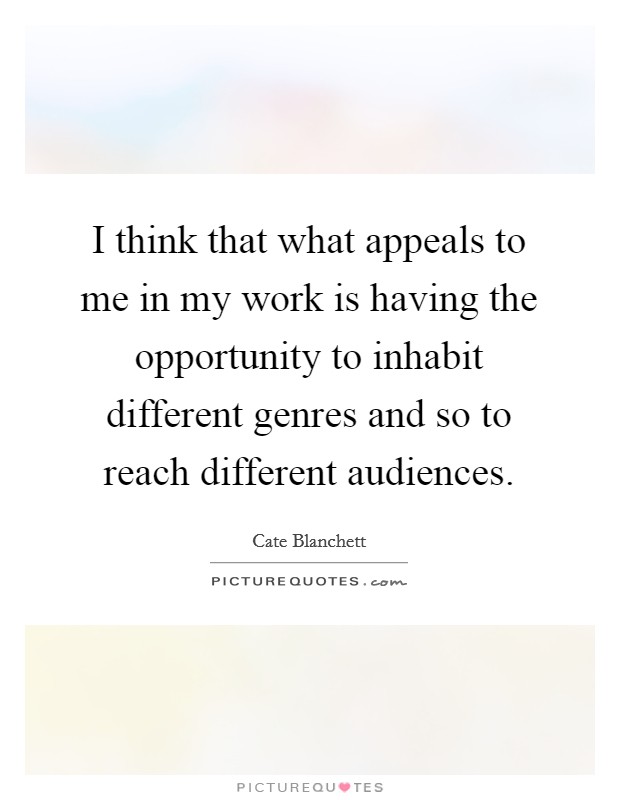 I think that what appeals to me in my work is having the opportunity to inhabit different genres and so to reach different audiences. Picture Quote #1
