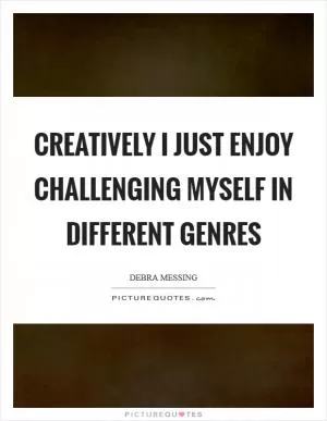 Creatively I just enjoy challenging myself in different genres Picture Quote #1
