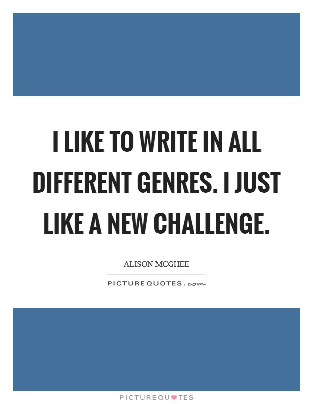 I like to write in all different genres. I just like a new challenge. Picture Quote #1