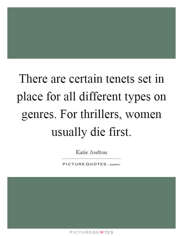 There are certain tenets set in place for all different types on genres. For thrillers, women usually die first. Picture Quote #1