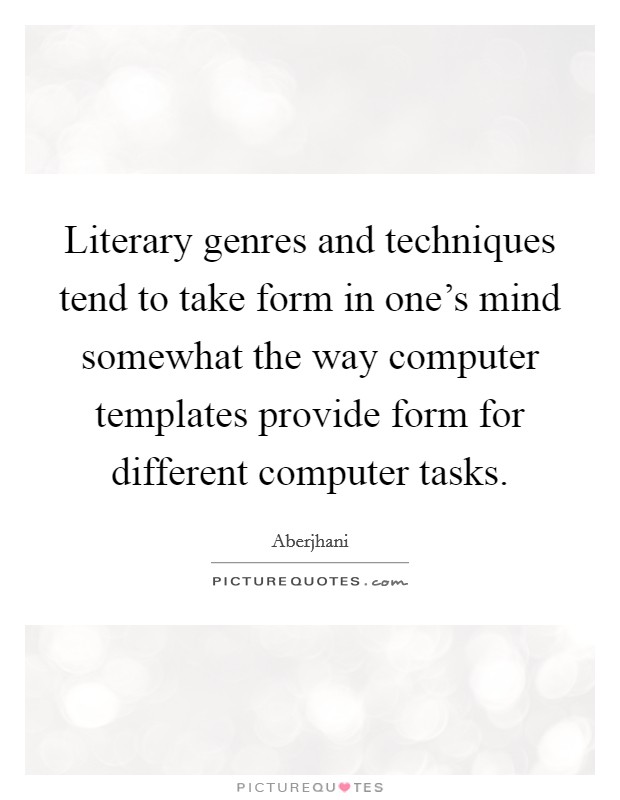 Literary genres and techniques tend to take form in one's mind somewhat the way computer templates provide form for different computer tasks. Picture Quote #1