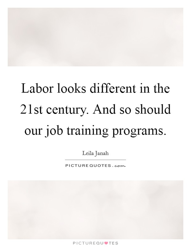 Labor looks different in the 21st century. And so should our job training programs. Picture Quote #1