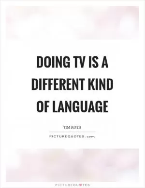 Doing TV is a different kind of language Picture Quote #1