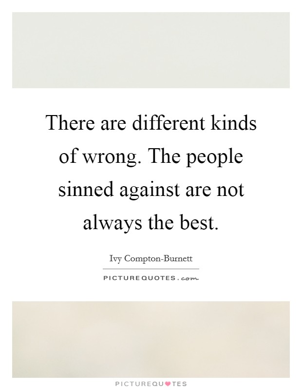 There are different kinds of wrong. The people sinned against are not always the best. Picture Quote #1