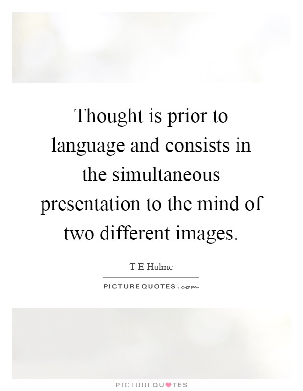 Thought is prior to language and consists in the simultaneous presentation to the mind of two different images. Picture Quote #1