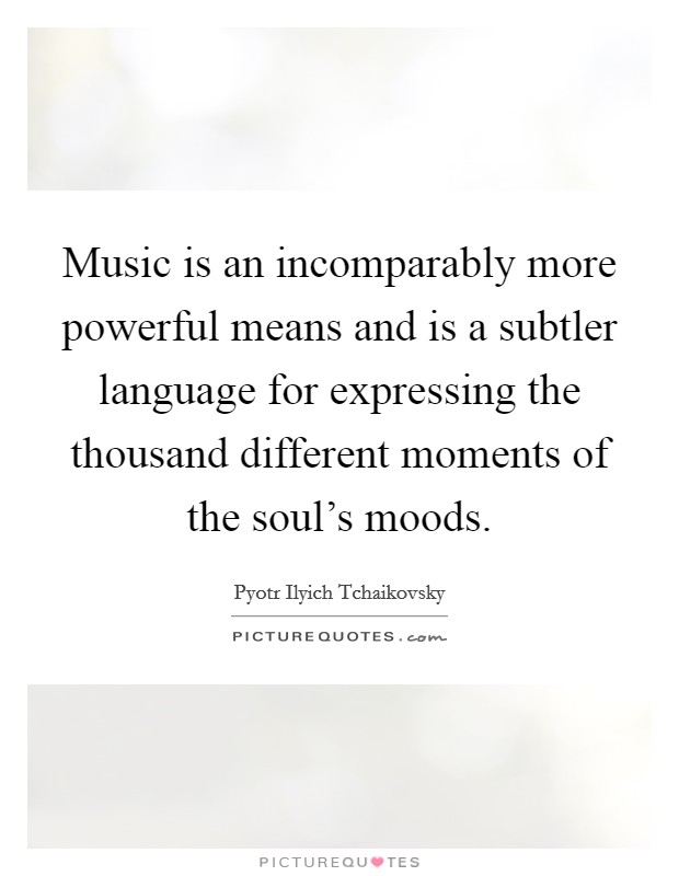 Music is an incomparably more powerful means and is a subtler language for expressing the thousand different moments of the soul's moods. Picture Quote #1