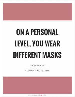 On a personal level, you wear different masks Picture Quote #1