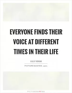 Everyone finds their voice at different times in their life Picture Quote #1