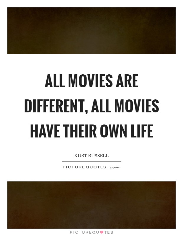 All movies are different, all movies have their own life Picture Quote #1