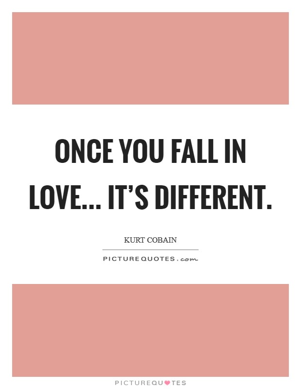 Once you fall in love... It's different. Picture Quote #1