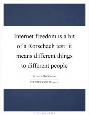 Internet freedom is a bit of a Rorschach test: it means different things to different people Picture Quote #1